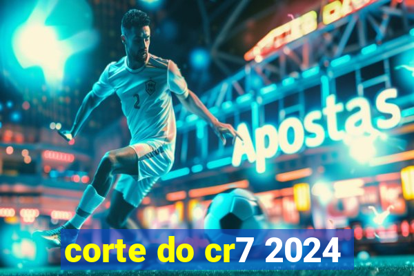 corte do cr7 2024